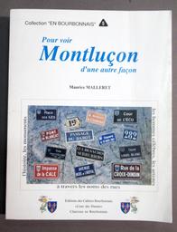Pour voir Montluçon d'une autre façon : l'histoire, les monuments, les hommes célèbres, les artistes à travers les noms des rues / Maurice Malleret | Malleret, Maurice