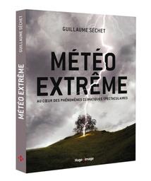 Météo extrême : au coeur des phénomènes climatiques spectaculaires / Guillaume Séchet | Séchet, Guillaume. Auteur