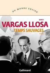 Temps sauvages / Mario Vargas Llosa | Vargas Llosa, Mario (1936-....). Auteur