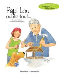 Papi Lou oublie tout... : une histoire sur... la maladie d'Alzheimer / Françoise Robert | Robert, Françoise. Auteur