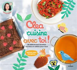 Clea cuisine avec toi ! : 30 délicieuses recettes sucrées et salées pour tous / textes de Clea @cleacuisine | Clea (1981-....). Auteur