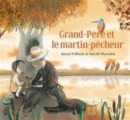 Grand-père et le martin-pêcheur / Anna Wilson | Wilson, Anna (1970-....). Auteur